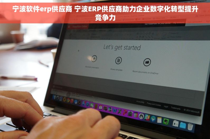 宁波软件erp供应商 宁波ERP供应商助力企业数字化转型提升竞争力 宁波软件erp供应商 宁波ERP供应商助力企业数字化转型提升竞争力
