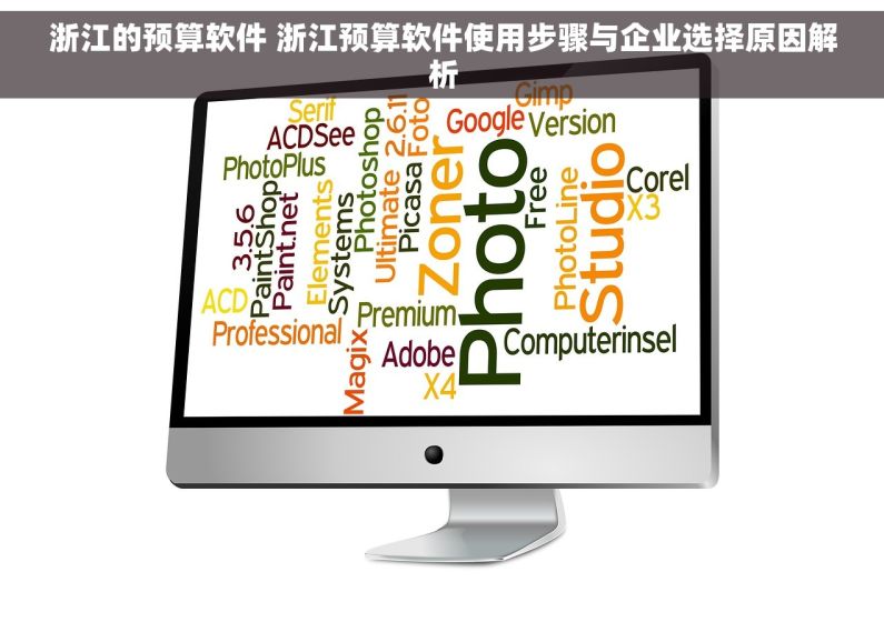 浙江的预算软件 浙江预算软件使用步骤与企业选择原因解析 浙江的预算软件 浙江预算软件使用步骤与企业选择原因解析