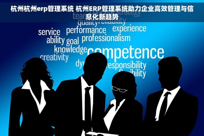 杭州杭州erp管理系统 杭州ERP管理系统助力企业高效管理与信息化新趋势 杭州杭州erp管理系统 杭州ERP管理系统助力企业高效管理与信息化新趋势