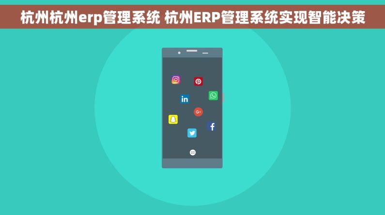 杭州杭州erp管理系统 杭州ERP管理系统实现智能决策