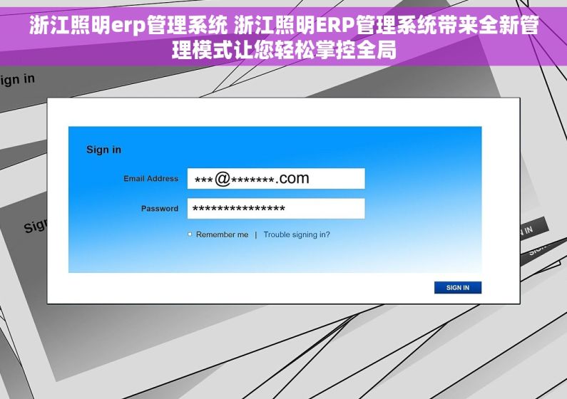 浙江照明erp管理系统 浙江照明ERP管理系统带来全新管理模式让您轻松掌控全局
