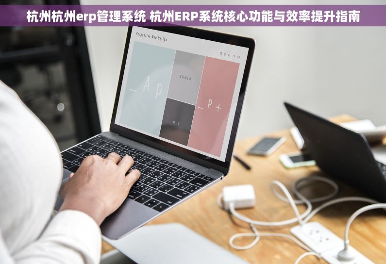 杭州杭州erp管理系统 杭州ERP系统核心功能与效率提升指南