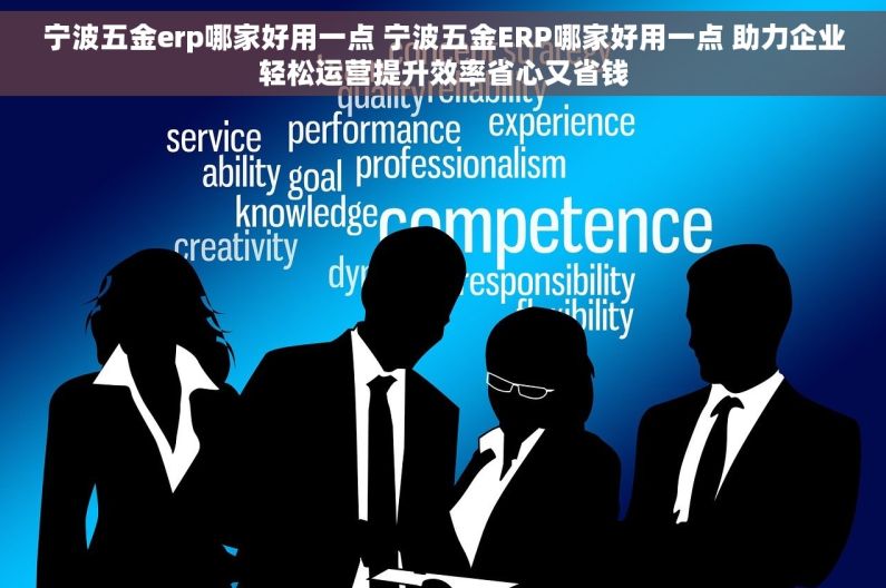 宁波五金erp哪家好用一点 宁波五金ERP哪家好用一点 助力企业轻松运营提升效率省心又省钱