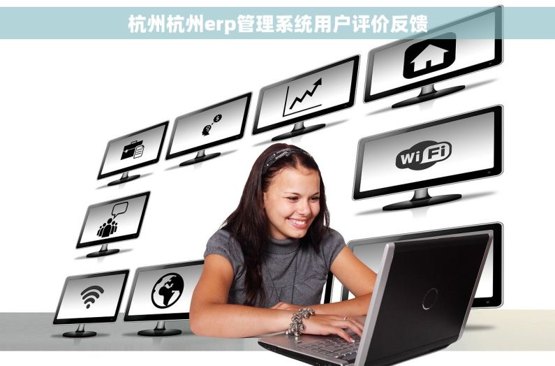 杭州杭州erp管理系统用户评价反馈 杭州杭州erp管理系统用户评价反馈
