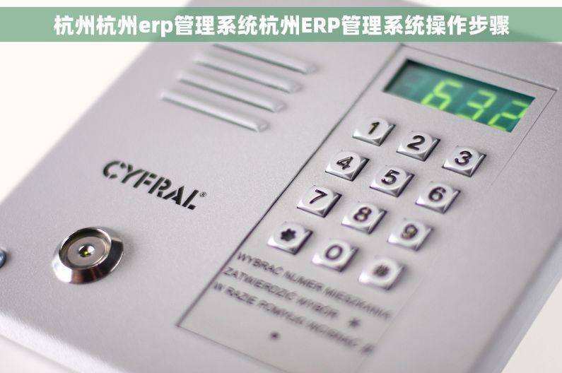 杭州杭州erp管理系统杭州ERP管理系统操作步骤 杭州杭州erp管理系统杭州ERP管理系统操作步骤