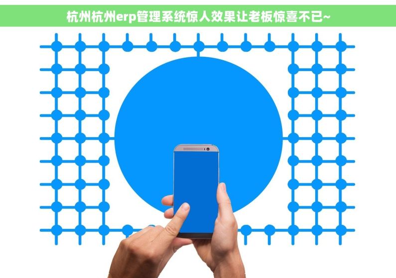 杭州杭州erp管理系统惊人效果让老板惊喜不已~ 杭州杭州erp管理系统惊人效果让老板惊喜不已~