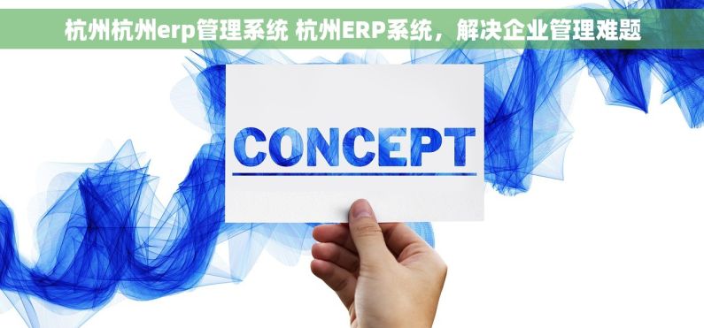 杭州杭州erp管理系统 杭州ERP系统,解决企业管理难题 杭州杭州erp管理系统 杭州ERP系统,解决企业管理难题