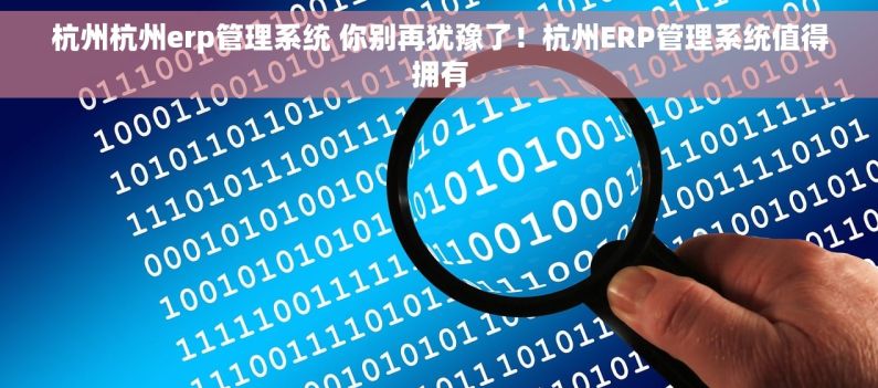 杭州杭州erp管理系统 你别再犹豫了！杭州ERP管理系统值得拥有