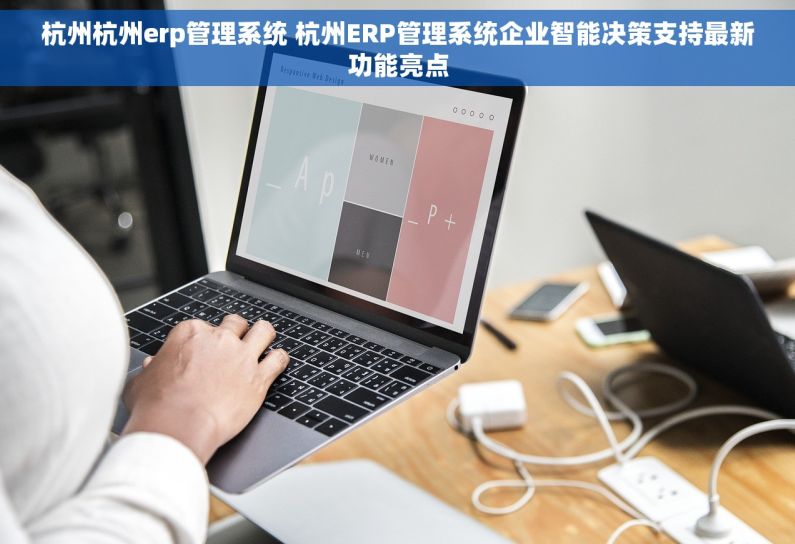 杭州杭州erp管理系统 杭州ERP管理系统企业智能决策支持最新功能亮点