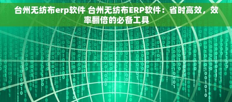 台州无纺布erp软件 台州无纺布ERP软件：省时高效，效率翻倍的必备工具
