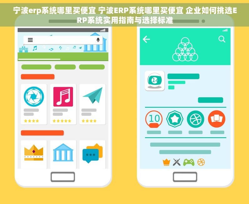 宁波erp系统哪里买便宜 宁波ERP系统哪里买便宜 企业如何挑选ERP系统实用指南与选择标准