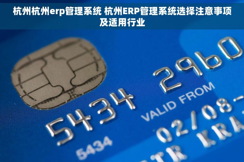 杭州杭州erp管理系统 杭州ERP管理系统选择注意事项及适用行业 杭州杭州erp管理系统 杭州ERP管理系统选择注意事项及适用行业