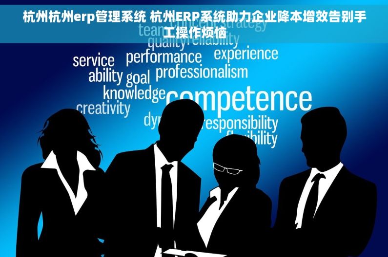 杭州杭州erp管理系统 杭州ERP系统助力企业降本增效告别手工操作烦恼