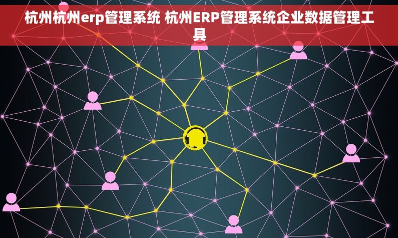 杭州杭州erp管理系统 杭州ERP管理系统企业数据管理工具