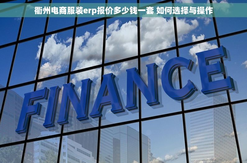 衢州电商服装erp报价多少钱一套 如何选择与操作