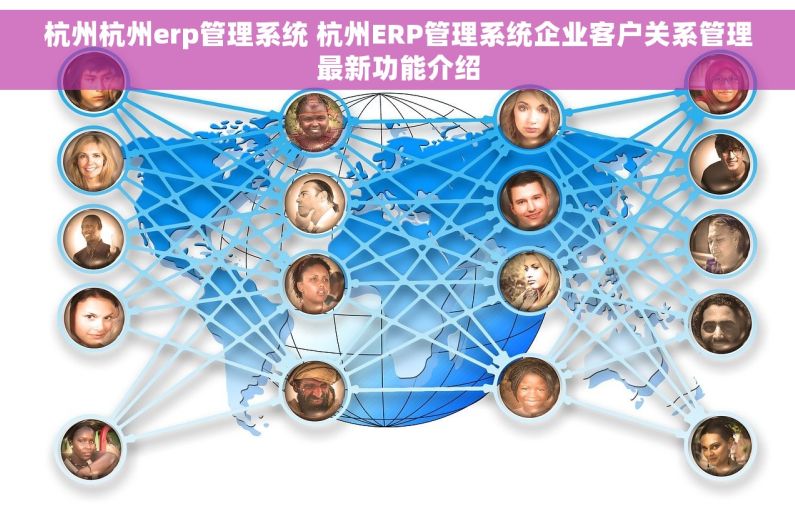 杭州杭州erp管理系统 杭州ERP管理系统企业客户关系管理最新功能介绍