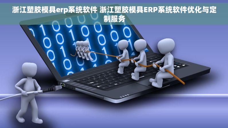 浙江塑胶模具erp系统软件 浙江塑胶模具ERP系统软件优化与定制服务 浙江塑胶模具erp系统软件 浙江塑胶模具ERP系统软件优化与定制服务