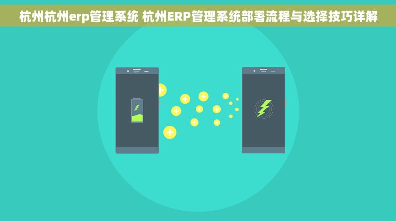 杭州杭州erp管理系统 杭州ERP管理系统部署流程与选择技巧详解